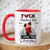 F*ck Valentine's Day I Love You Everyday - Personalized Mug - Funny Valentine's Day Gift for Her, for Him