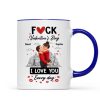 F*ck Valentine's Day I Love You Everyday - Personalized Mug - Funny Valentine's Day Gift for Her, for Him