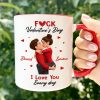F*ck Valentine's Day I Love You Everyday - Personalized Mug - Funny Valentine's Day Gift for Her