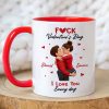 F*ck Valentine's Day I Love You Everyday - Personalized Mug - Funny Valentine's Day Gift for Her