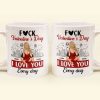 F#ck Valentine's Day, I Love You Everyday - Personalized Mug