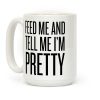 Feed Me And Tell Me I'm Pretty (Text) Coffee Mug