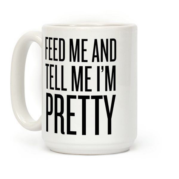 Feed Me And Tell Me I'm Pretty (Text) Coffee Mug