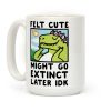 Felt Cute, Might Go Extinct Later IDK Coffee Mug