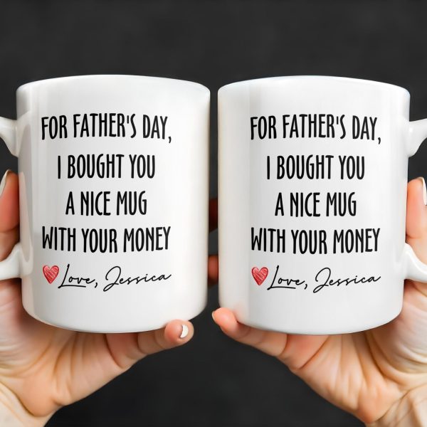 For Father's Day, I Bought You A Nice Mug With Your Money, Heart And Text - Personalized Custom Coffee Mug - DAD161_MG