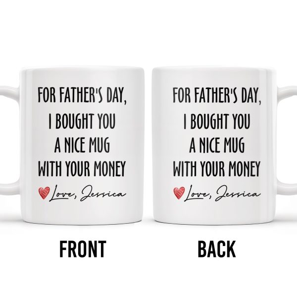 For Father's Day, I Bought You A Nice Mug With Your Money, Heart And Text - Personalized Custom Coffee Mug - DAD161_MG