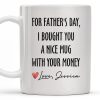 For Father's Day, I Bought You A Nice Mug With Your Money, Heart And Text - Personalized Custom Coffee Mug - DAD161_MG