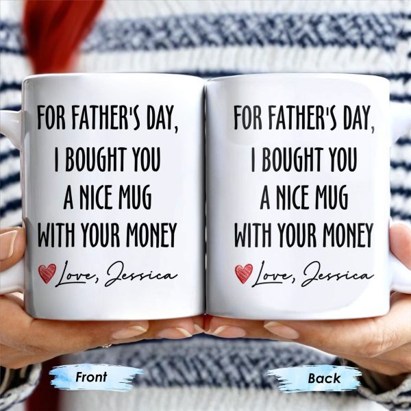 For Father's Day, I Bought You A Nice Mug With Your Money, Heart And Text - Personalized Custom Coffee Mug - DAD161_MG