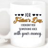 For Father's Day I Bought You Something Nice With Your Money Custom Father's Day Photo Mug H341
