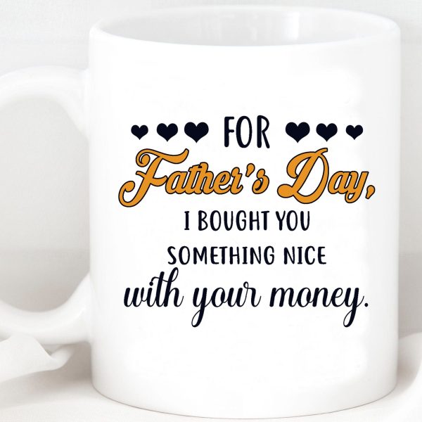 For Father's Day I Bought You Something Nice With Your Money Custom Father's Day Photo Mug H341