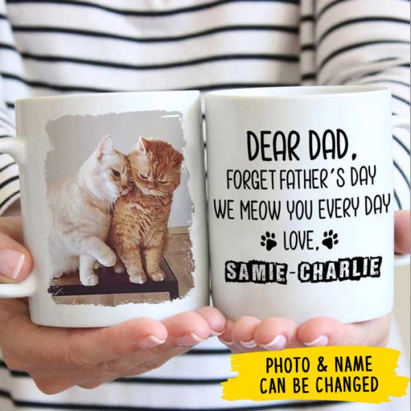 Forget Father's Day I woof/meow you everyday - Gift for Dad, Funny Personalized Cat Mug