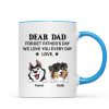 Forget Father's Day We Love You Every Day Gift For Dog Lover Personalized Mug