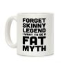 Forget Skinny Legend I Want To Be A Fat Myth Coffee Mug