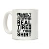Frankly Autocorrect I'm Getting Real Tired of Your Shirt Coffee Mug