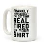 Frankly Autocorrect I'm Getting Real Tired of Your Shirt Coffee Mug