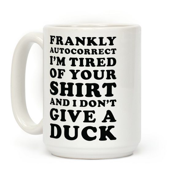 Frankly Autocorrect I'm Tired of Your Shirt and I Don't Give a Duck Coffee Mug