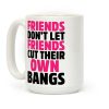 Friends Don't Let Friends Cut Their Own Bangs Coffee Mug