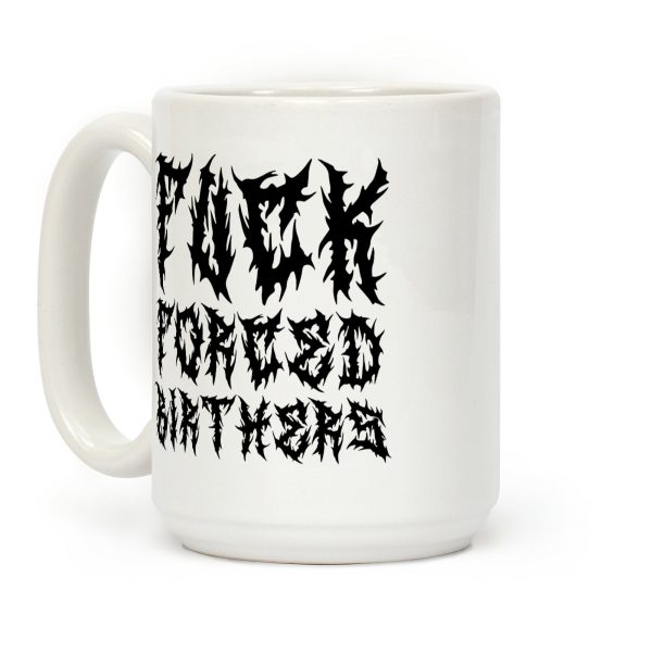 Fuck Forced Birthers Coffee Mug