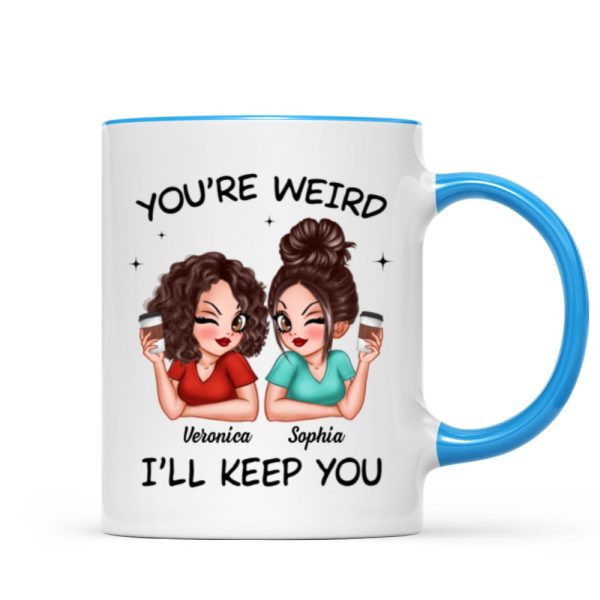 Funny Gift For Besties You're Weird I'll Keep You Personalized Mug