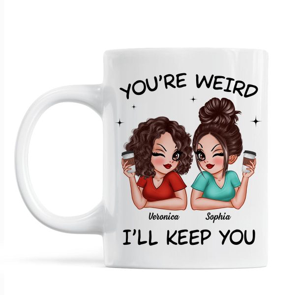 Funny Gift For Besties You're Weird I'll Keep You Personalized Mug