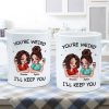Funny Gift For Besties You're Weird I'll Keep You Personalized Mug