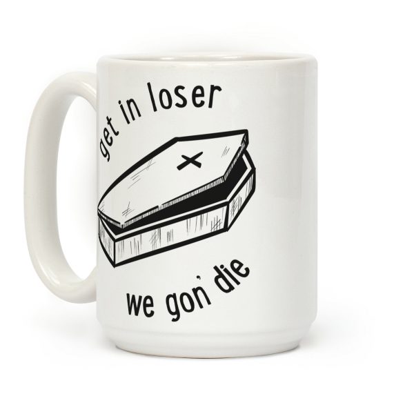 Get In Loser, We Gon' Die Coffee Mug
