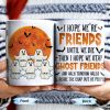 Ghost Friends, Hope We Walk Through Walls Together - Personalized Custom Coffee Mug - HALW008_MG