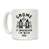 Gnome is Wherever I'm with You Coffee Mug