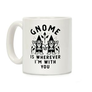 Gnome is Wherever I'm with You Coffee Mug