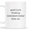 Good Luck Finding Coworkers Better Than Us Mug - Personalized Custom Coffee Mug - COL066_MG