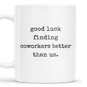 Good Luck Finding Coworkers Better Than Us Mug - Personalized Custom Coffee Mug - COL066_MG