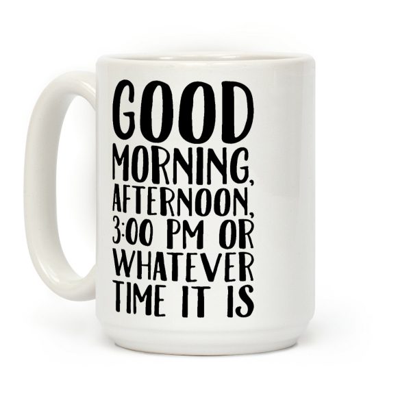 Good Morning Or Whatever Time It Is Coffee Mug