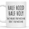 Half Hood Half Holy, That Means Pray With Me Don't Play With Me - Personalized Custom Coffee Mug - FTH062_MG