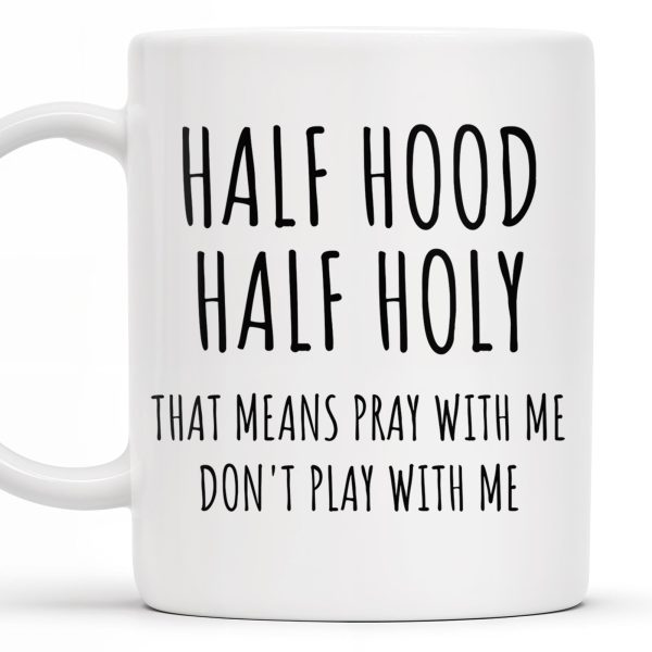 Half Hood Half Holy, That Means Pray With Me Don't Play With Me - Personalized Custom Coffee Mug - FTH062_MG