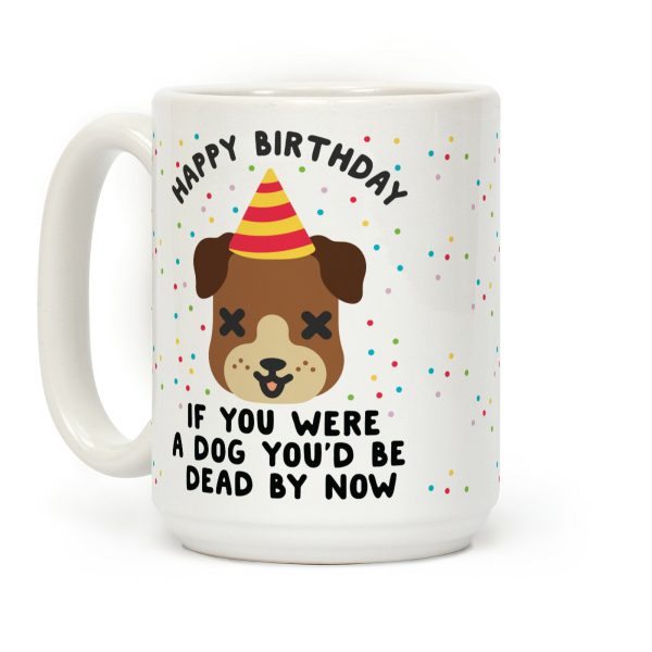 Happy Birthday If You Were a Dog Coffee Mug