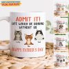 Happy father's Day Admit It! Life Would Be Boring Without Me Dog Cat Mug N304 889235