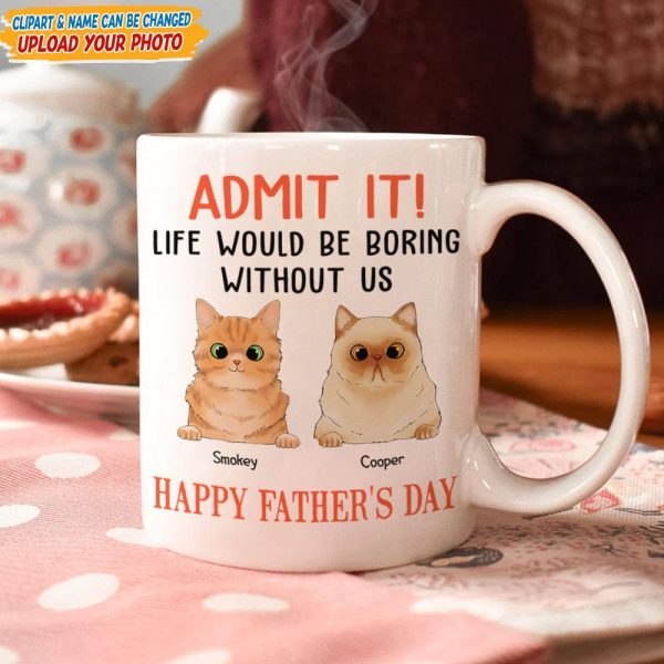 Happy father's Day Admit It! Life Would Be Boring Without Me Dog Cat Mug N304 889235