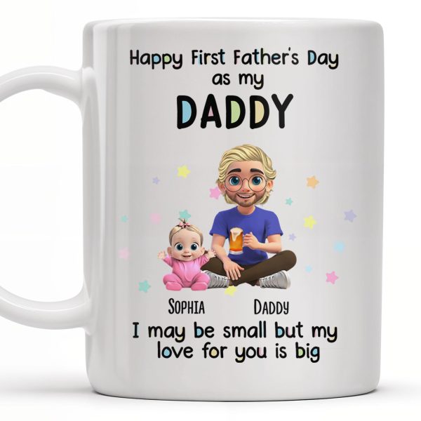 Happy First Father's Day as my DADDY, Love is Big - Personalized Custom Coffee Mug - DAD170_MG