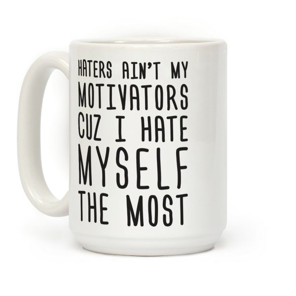 Haters Aint My Motivators Cuz I Hate Myself The Most Coffee Mug