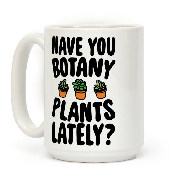 Have You Botany Plants Lately Coffee Mug