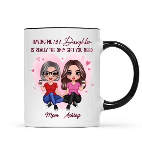 Having Me As A Daughter Only Gift You Need Doll Women Sitting Gift For Mom Personalized Mug