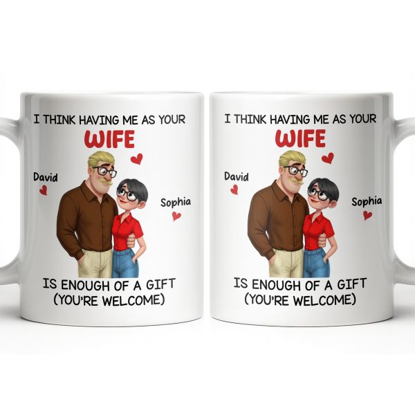 Having Me As Your Wife Is Enough Of A Gift - Personalized Custom Coffee Mug - CPL1343_MG