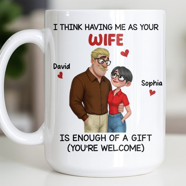 Having Me As Your Wife Is Enough Of A Gift - Personalized Custom Coffee Mug - CPL1343_MG