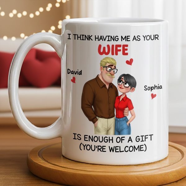 Having Me As Your Wife Is Enough Of A Gift - Personalized Custom Coffee Mug - CPL1343_MG