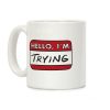 Hello I'm Trying Coffee Mug