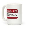 Hello I'm Trying Coffee Mug