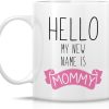 Hello My New Name Is Mommy Coffee Mug Funny New Mom Gift for First Time Mom
