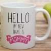 Hello My New Name Is Mommy Coffee Mug Funny New Mom Gift for First Time Mom