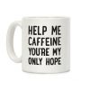 Help Me Caffeine You're My Only Hope Coffee Mug