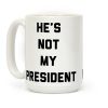 He's Not My President Coffee Mug